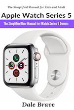 Apple Watch Series 5: The Simplified User Manual for iWatch Series 5 Owners 