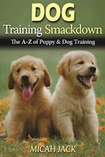 Dog Training Smackdown: The A - Z of Puppy & Dog Training 