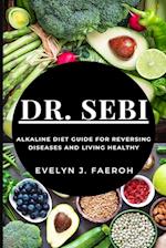 Dr Sebi: Alkaline Diet Guide For Reversing Diseases and Living Healthy 