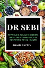 Dr Sebi: Approved Alkaline Herbal Medicine Cookbook For Regaining Total Health 