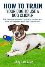 How To Train Your Dog To Use A Dog Clicker