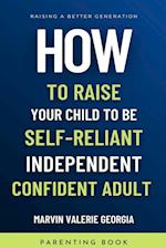 How To Raise Your Child to be a Self-Reliant, Independent, Confident Adult 