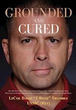 Grounded and Cured: One Marine Fighter Pilot's Inspirational Story of Miraculous Healing from a Rare Bone Cancer through Alternative Medicine and His 