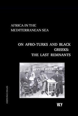 Africa in the Mediterranean On Afro-Turks and Black Greeks: The Last Remnants