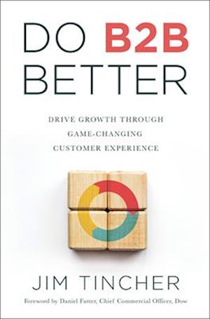 Do B2B Better : Drive Growth Through Game-Changing Customer Experience