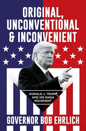 Original, Unconventional & Inconvenient: Donald J. Trump and His MAGA Movement