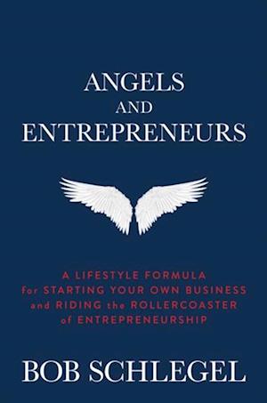 Angels and Entrepreneurs: A Lifestyle Formula for Starting Your Own Business and Riding the Rollercoaster of Entrepreneurship