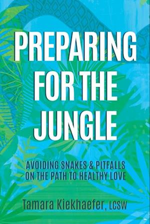 Preparing for the Jungle: Avoiding Snakes & Pitfalls on the Path to Healthy Love
