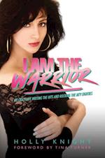I Am the Warrior : My Crazy Life Writing the Hits and Rocking the MTV Eighties