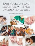 Raise Your Sons and Daughters with Real Unconditional Love