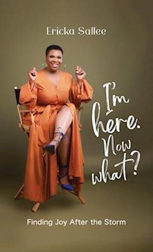 I'm Here. Now What?: Finding Joy After the Storm