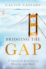 Bridging the Gap : A Spiritual Journey to Heaven and Back 