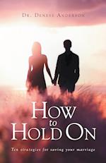 How to Hold On: Ten strategies for saving your marriage 