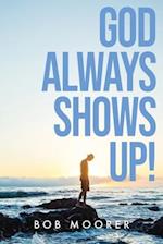 God Always Shows Up! 