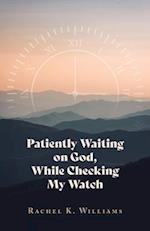 Patiently Waiting on God, While Checking My Watch 