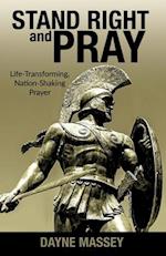 Stand Right and Pray: Life-Transforming, Nation-Shaking Prayer 