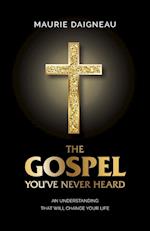 The Gospel You've Never Heard: An Understanding That Will Change Your Life 