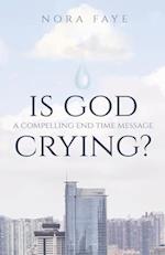 Is God Crying?: A Compelling End Time Message 