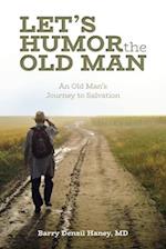 Let's Humor the Old Man: An Old Man's Journey to Salvation 