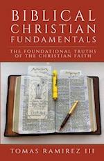 Biblical Christian Fundamentals: The Foundational Truths of the Christian Faith 