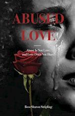 Abused Love: Abuse Is Not Love, and Love Does Not Hurt! 