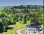 My Fathers' House: A true story of Faith, Family, Friendships, my three Fathers, and one round house... 