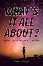 What's It All About?: What Life Is Really All About 