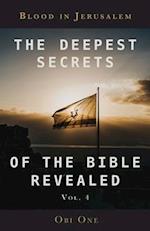 The Deepest Secrets of the Bible Revealed Volume 4: Blood in Jerusalem 