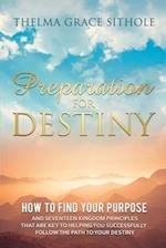 Preparation for Destiny: How to Find Your Purpose and Seventeen Kingdom Principles That Are Key to Helping You Successfully Follow the Path to Your De