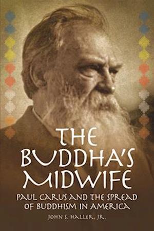 The Buddha's Midwife: Paul Carus and the Spread of Buddhism in America