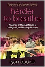 Harder to Breathe: A Memoir of Making Maroon 5, Losing It All, and Finding Recovery