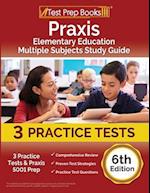 Praxis Elementary Education Multiple Subjects Study Guide: 3 Practice Tests and Praxis 5001 Prep [6th Edition] 