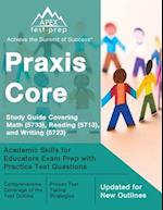 Praxis Core Study Guide Covering Math (5733), Reading (5713), and Writing (5723): Academic Skills for Educators Exam Prep with Practice Test Questions