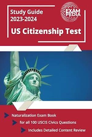 US Citizenship Test Study Guide 2022 and 2023: Naturalization Exam Book for all 100 USCIS Civics Questions [Includes Detailed Content Review]