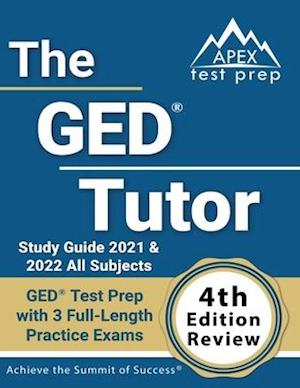 The GED Tutor Study Guide 2021 and 2022 All Subjects: GED Test Prep with 3 Full-Length Practice Exams [4th Edition Review]