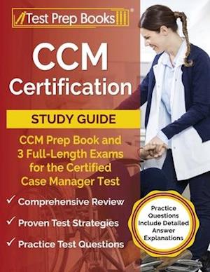 CCM Certification Study Guide: CCM Prep Book and 3 Full-Length Exams for the Certified Case Manager Test [Practice Questions Include Detailed Answer E