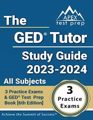 The GED Tutor Study Guide 2023 - 2024 All Subjects: 3 Practice Exams and GED Test Prep Book [6th Edition]