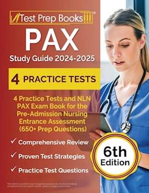 PAX Study Guide 2024-2025: 4 Practice Tests and NLN PAX Exam Book for the Pre-Admission Nursing Entrance Assessment (650+ Prep Questions) [6th Edition