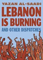 Lebanon Is Burning and Other Dispatches