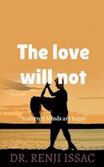 The love will not 