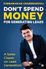 Don't Spend Money for Generating Leads: A Sales Classic on Lead Generation 