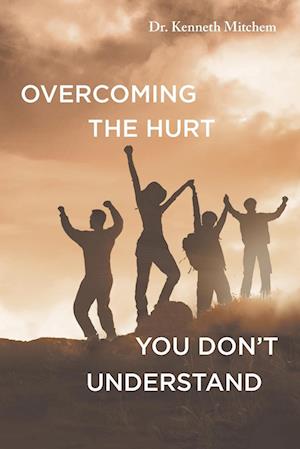 Overcoming the Hurt You Don't Understand