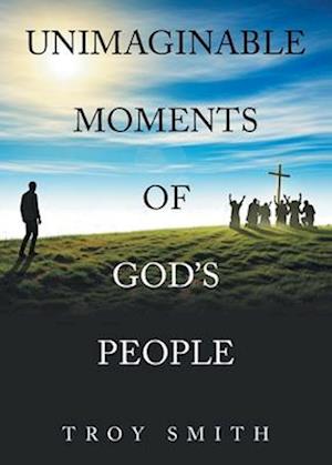 Unimaginable Moments of God's People