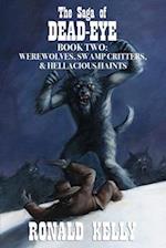 The Saga of Dead-Eye, Book Two: Werewolves, Swamp Critters, & Hellacious Haints! 