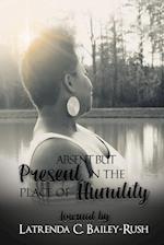 Absent But Present in the Place of Humility