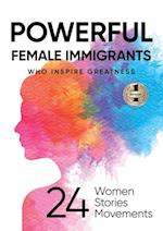 POWERFUL FEMALE IMMIGRANTS WHO INSPIRE GREATNESS