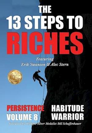 The 13 Steps to Riches - Habitude Warrior Volume 8: Special Edition PERSISTENCE with Erik Swanson and Alec Stern