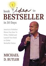 BOOK IDEA TO BESTSELLER IN 30 DAYS: America's Publisher Shows You How To Write, Publish, and Launch Your Book to Global Bestseller Status 