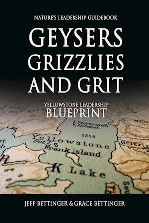 GEYSERS, GRIZZLIES AND GRIT Nature's Leadership Guidebook