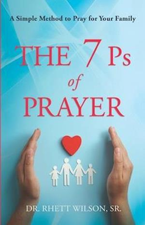 The 7 Ps of Prayer: A Simple Method to Pray for Your Family